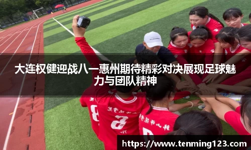 大连权健迎战八一惠州期待精彩对决展现足球魅力与团队精神