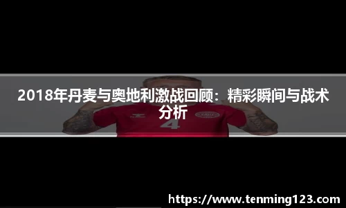 2018年丹麦与奥地利激战回顾：精彩瞬间与战术分析