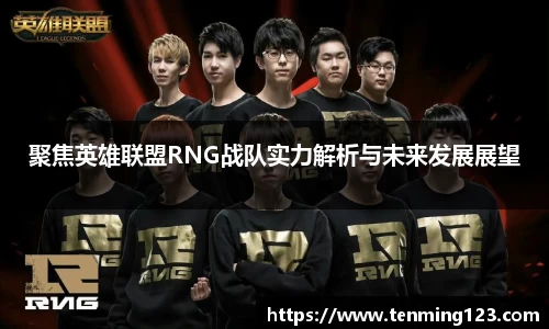 聚焦英雄联盟RNG战队实力解析与未来发展展望